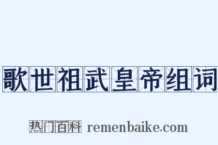 歌世祖武皇帝组词是什么意思的图片